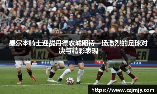 墨尔本骑士迎战丹德农城期待一场激烈的足球对决与精彩表现